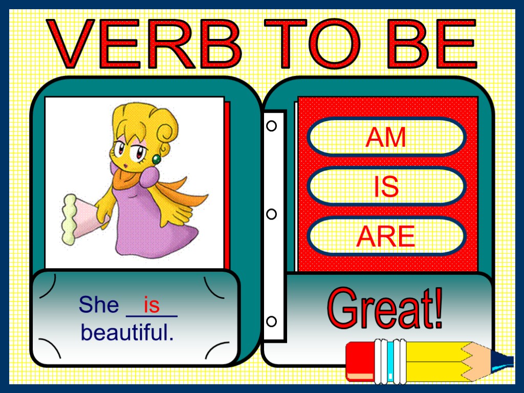 AM IS ARE She ____ beautiful. Great! is VERB TO BE